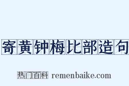寄黄钟梅比部造句是什么意思的图片